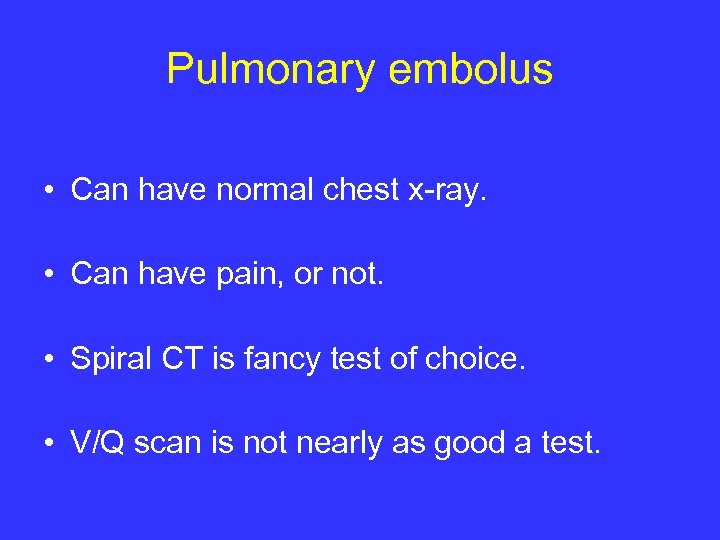 Pulmonary embolus • Can have normal chest x-ray. • Can have pain, or not.
