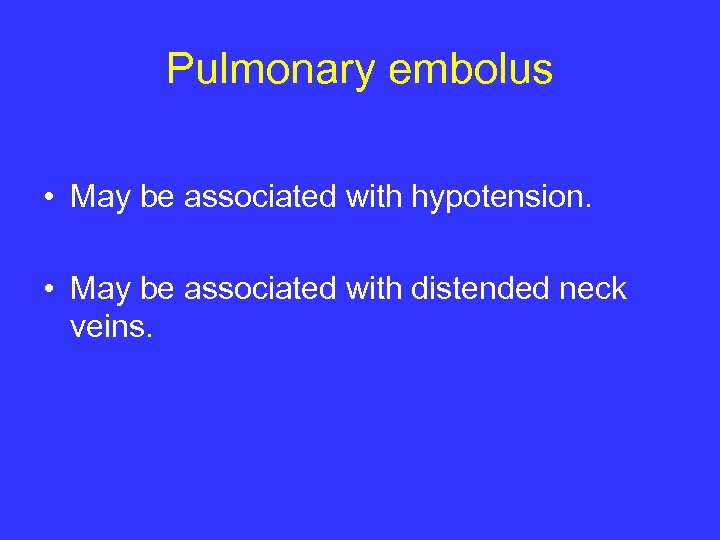 Pulmonary embolus • May be associated with hypotension. • May be associated with distended