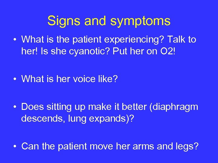 Signs and symptoms • What is the patient experiencing? Talk to her! Is she