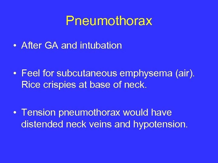 Pneumothorax • After GA and intubation • Feel for subcutaneous emphysema (air). Rice crispies