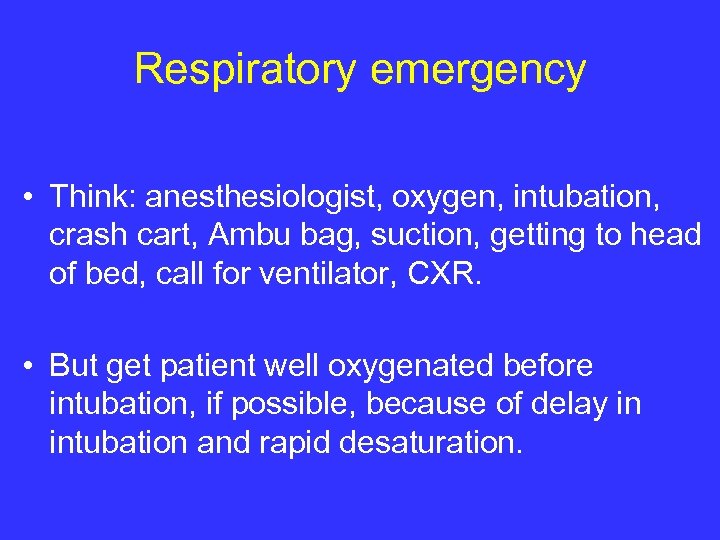 Respiratory emergency • Think: anesthesiologist, oxygen, intubation, crash cart, Ambu bag, suction, getting to