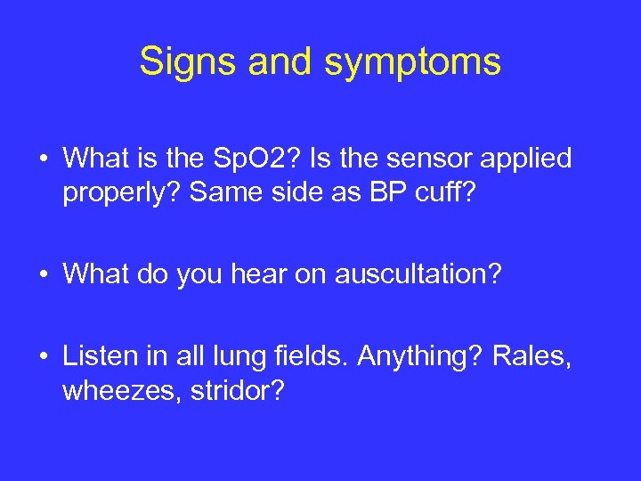 Signs and symptoms • What is the Sp. O 2? Is the sensor applied