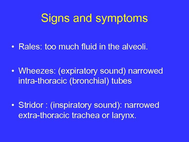 Signs and symptoms • Rales: too much fluid in the alveoli. • Wheezes: (expiratory