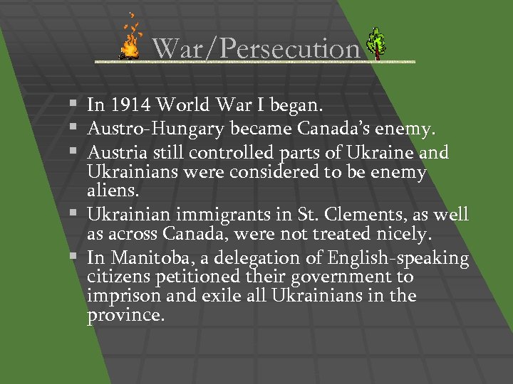 War/Persecution § § § In 1914 World War I began. Austro-Hungary became Canada’s enemy.