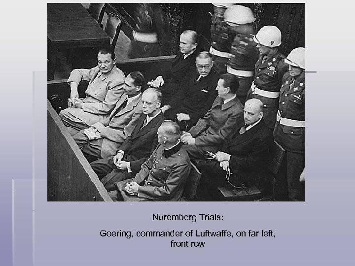 Nuremberg Trials: Goering, commander of Luftwaffe, on far left, front row 