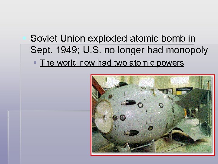 § Soviet Union exploded atomic bomb in Sept. 1949; U. S. no longer had