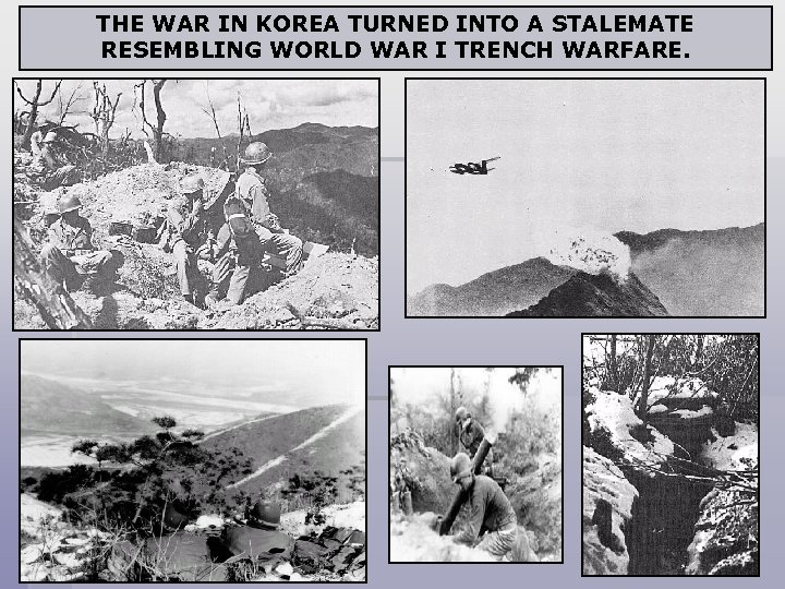 THE WAR IN KOREA TURNED INTO A STALEMATE RESEMBLING WORLD WAR I TRENCH WARFARE.