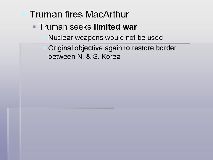 § Truman fires Mac. Arthur § Truman seeks limited war § Nuclear weapons would