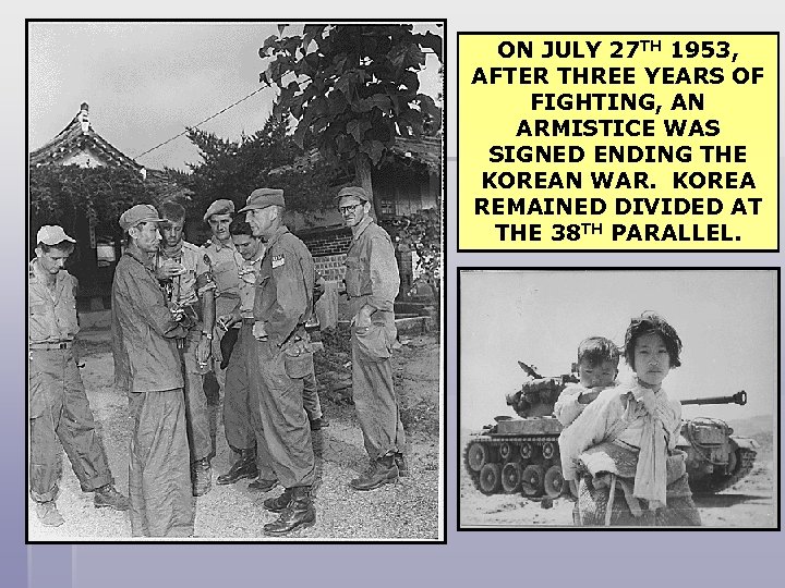 ON JULY 27 TH 1953, AFTER THREE YEARS OF FIGHTING, AN ARMISTICE WAS SIGNED