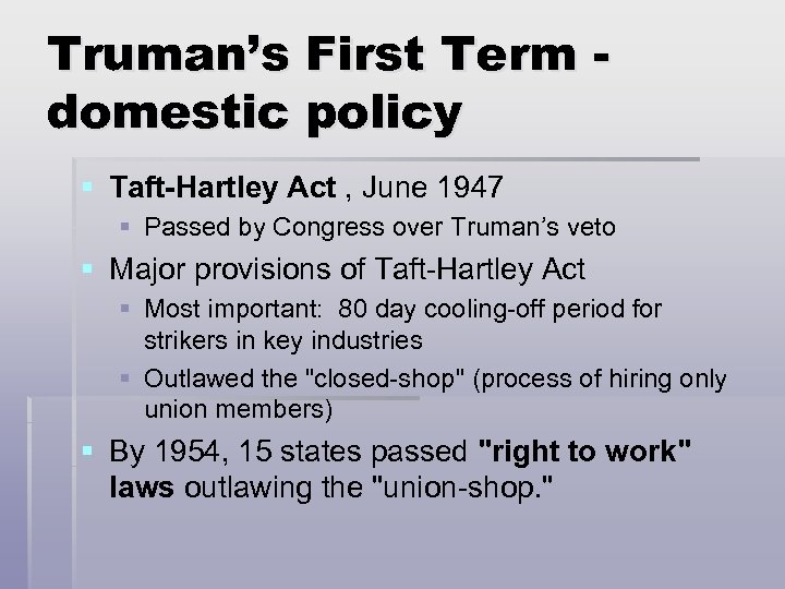 Truman’s First Term domestic policy § Taft-Hartley Act , June 1947 § Passed by