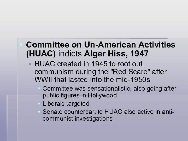 § Committee on Un-American Activities (HUAC) indicts Alger Hiss, 1947 § HUAC created in