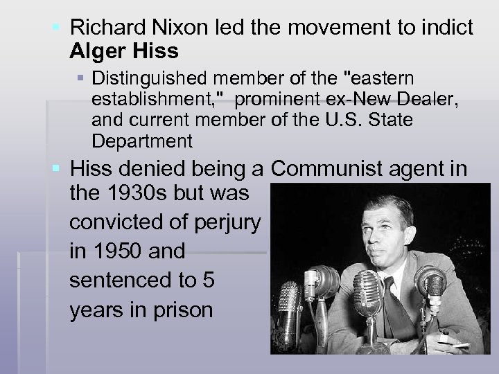 § Richard Nixon led the movement to indict Alger Hiss § Distinguished member of