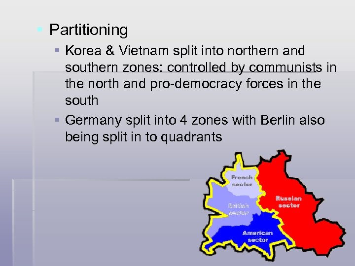 § Partitioning § Korea & Vietnam split into northern and southern zones: controlled by