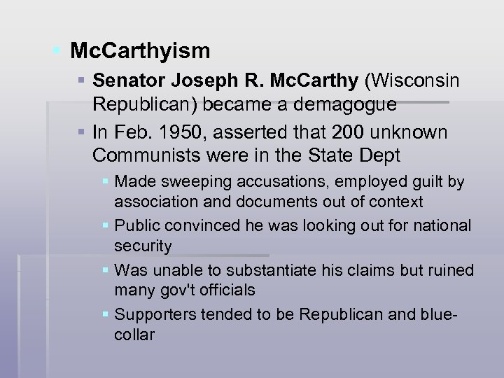 § Mc. Carthyism § Senator Joseph R. Mc. Carthy (Wisconsin Republican) became a demagogue