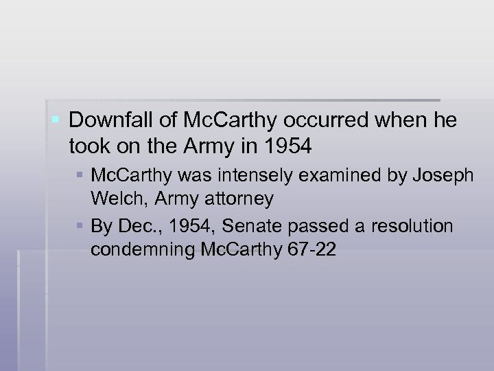 § Downfall of Mc. Carthy occurred when he took on the Army in 1954