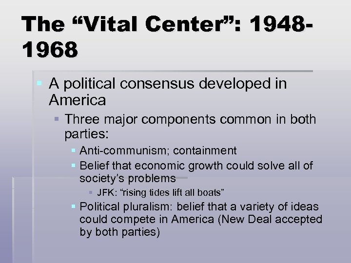The “Vital Center”: 19481968 § A political consensus developed in America § Three major