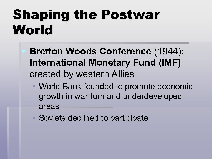 Shaping the Postwar World § Bretton Woods Conference (1944): International Monetary Fund (IMF) created