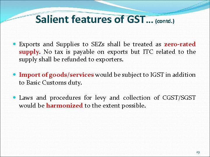 Salient features of GST. . . (contd. ) Exports and Supplies to SEZs shall