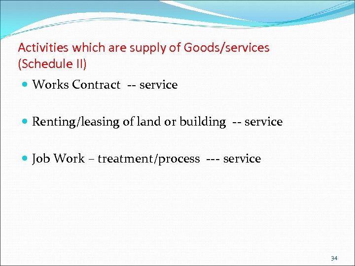 Activities which are supply of Goods/services (Schedule II) Works Contract -- service Renting/leasing of