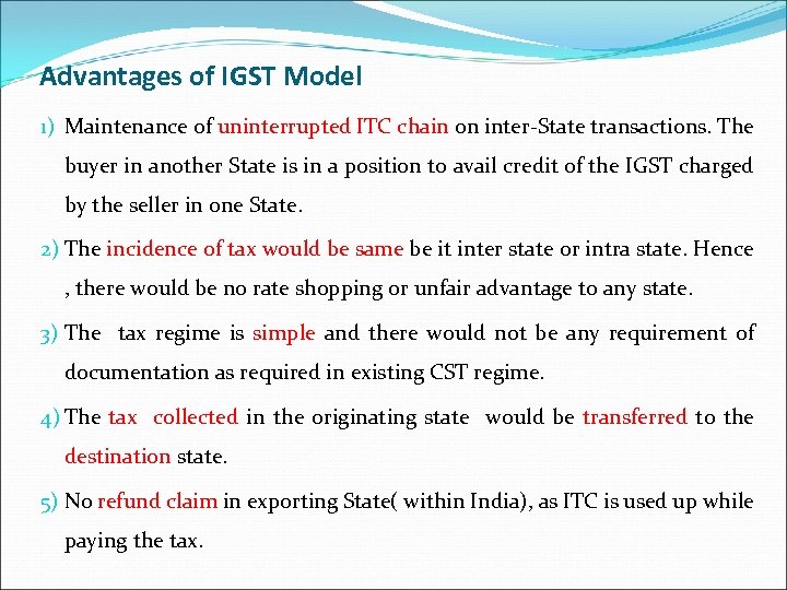 Advantages of IGST Model 1) Maintenance of uninterrupted ITC chain on inter-State transactions. The