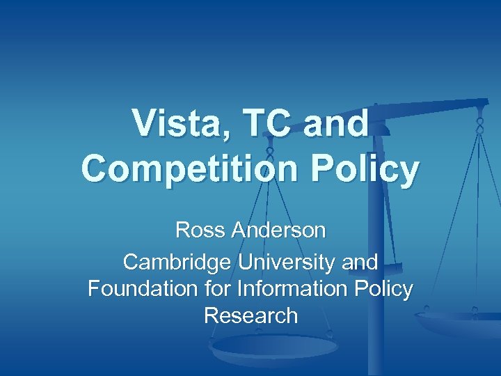 Vista, TC and Competition Policy Ross Anderson Cambridge University and Foundation for Information Policy