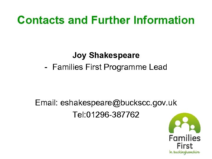 Contacts and Further Information Joy Shakespeare - Families First Programme Lead Email: eshakespeare@buckscc. gov.