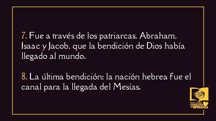 7. Fue a través de los patriarcas, Abraham, Isaac y Jacob, que la bendición