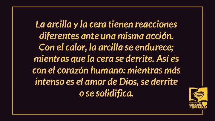 La arcilla y la cera tienen reacciones diferentes ante una misma acción. Con el