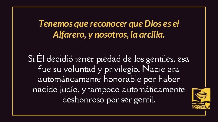 Tenemos que reconocer que Dios es el Alfarero, y nosotros, la arcilla. Si Él