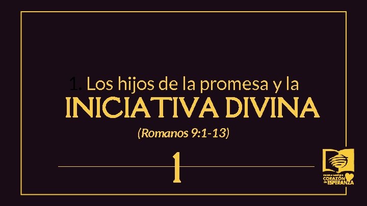 1. Los hijos de la promesa y la INICIATIVA DIVINA (Romanos 9: 1 -13)
