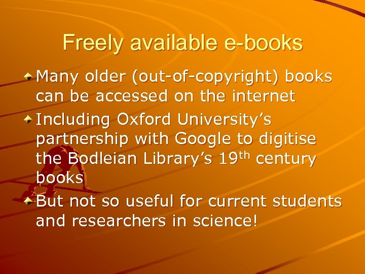 Freely available e-books Many older (out-of-copyright) books can be accessed on the internet Including