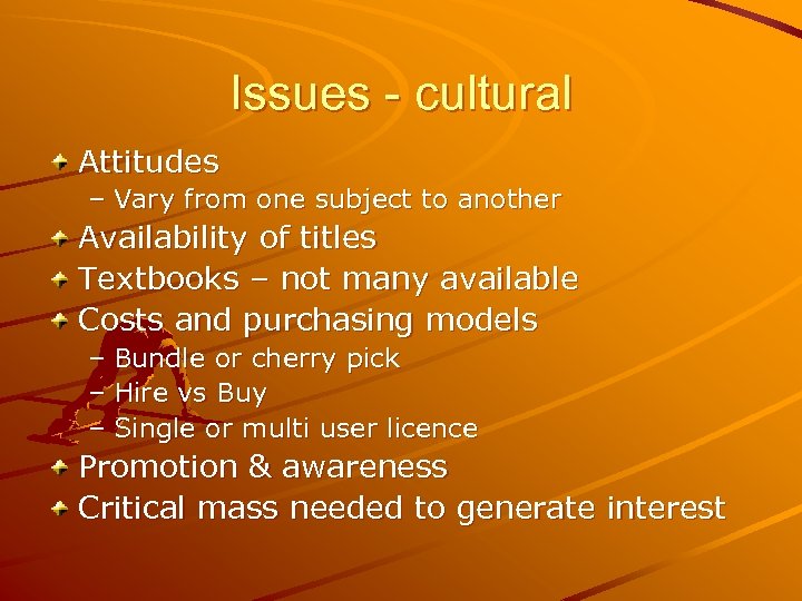 Issues - cultural Attitudes – Vary from one subject to another Availability of titles