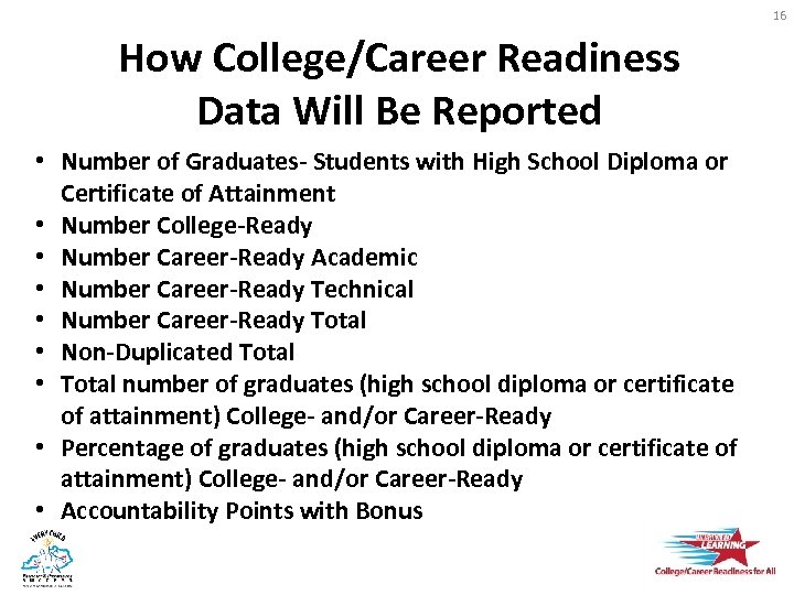 16 How College/Career Readiness Data Will Be Reported • Number of Graduates- Students with