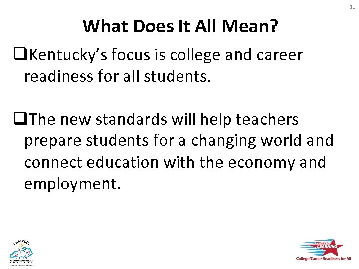 19 What Does It All Mean? q. Kentucky’s focus is college and career readiness
