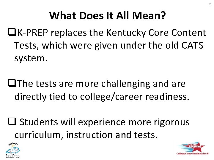 21 What Does It All Mean? q. K-PREP replaces the Kentucky Core Content Tests,