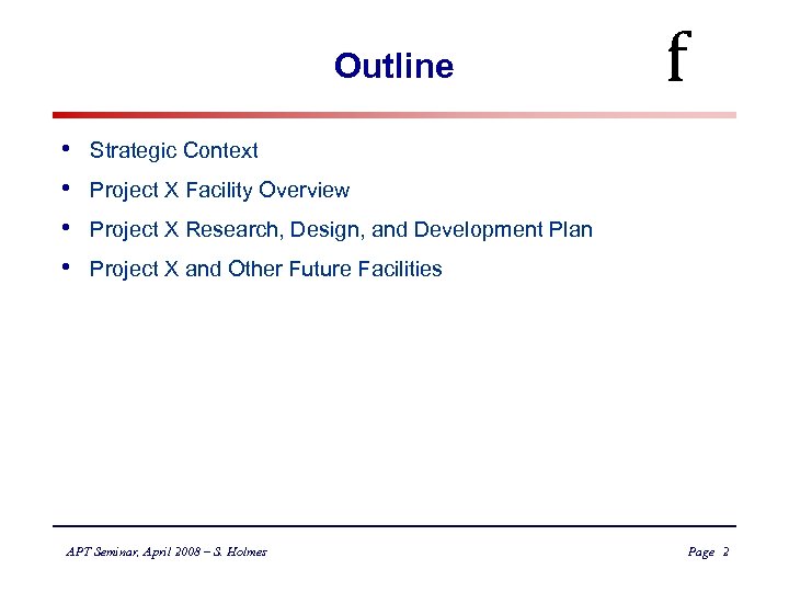 Outline • • f Strategic Context Project X Facility Overview Project X Research, Design,