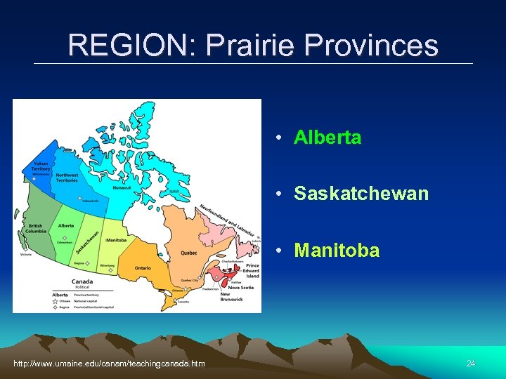 REGION: Prairie Provinces • Alberta • Saskatchewan • Manitoba http: //www. umaine. edu/canam/teachingcanada. htm