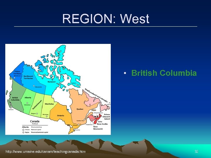 REGION: West • British Columbia http: //www. umaine. edu/canam/teachingcanada. htm 32 