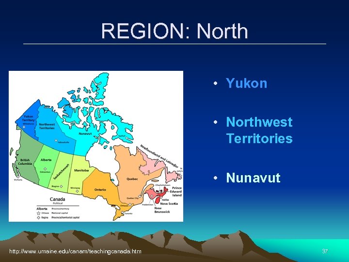 REGION: North • Yukon • Northwest Territories • Nunavut http: //www. umaine. edu/canam/teachingcanada. htm