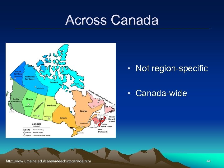 Across Canada • Not region-specific • Canada-wide http: //www. umaine. edu/canam/teachingcanada. htm 44 