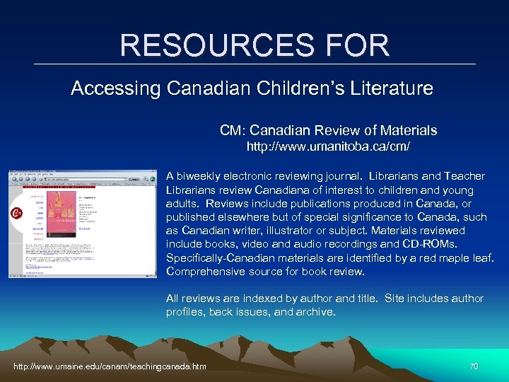 RESOURCES FOR Accessing Canadian Children’s Literature CM: Canadian Review of Materials http: //www. umanitoba.