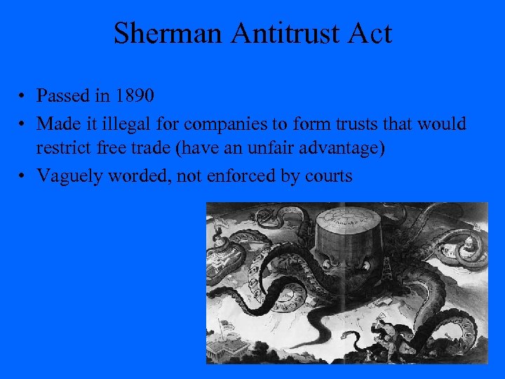 Sherman Antitrust Act • Passed in 1890 • Made it illegal for companies to