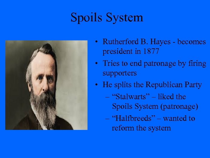 Spoils System • Rutherford B. Hayes - becomes president in 1877 • Tries to