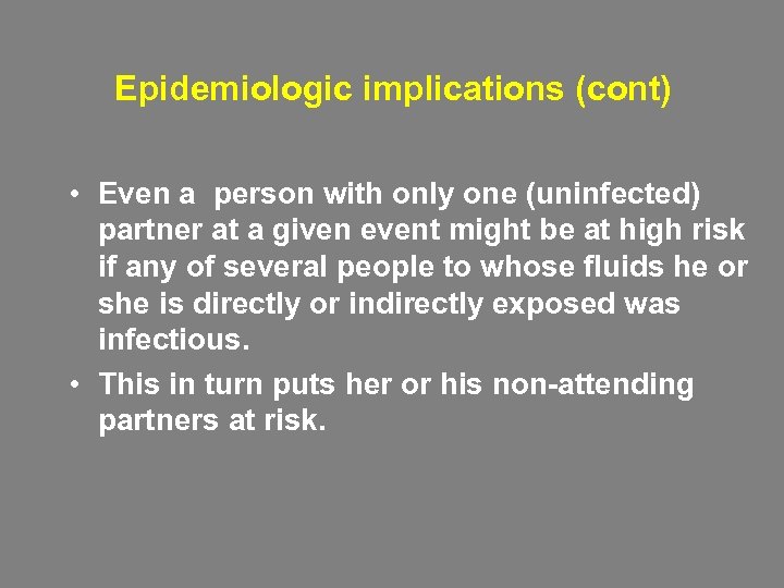 Epidemiologic implications (cont) • Even a person with only one (uninfected) partner at a