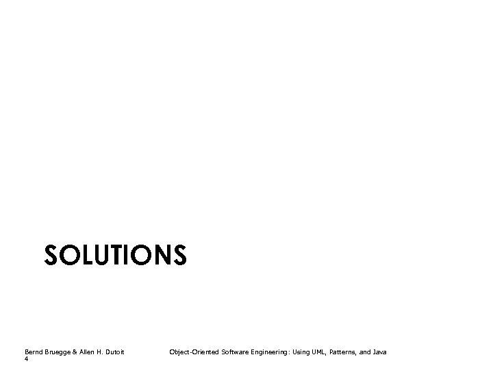 SOLUTIONS Bernd Bruegge & Allen H. Dutoit 4 Object-Oriented Software Engineering: Using UML, Patterns,
