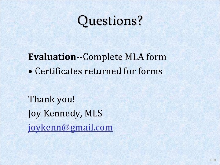 Questions? Evaluation--Complete MLA form • Certificates returned forms Thank you! Joy Kennedy, MLS joykenn@gmail.