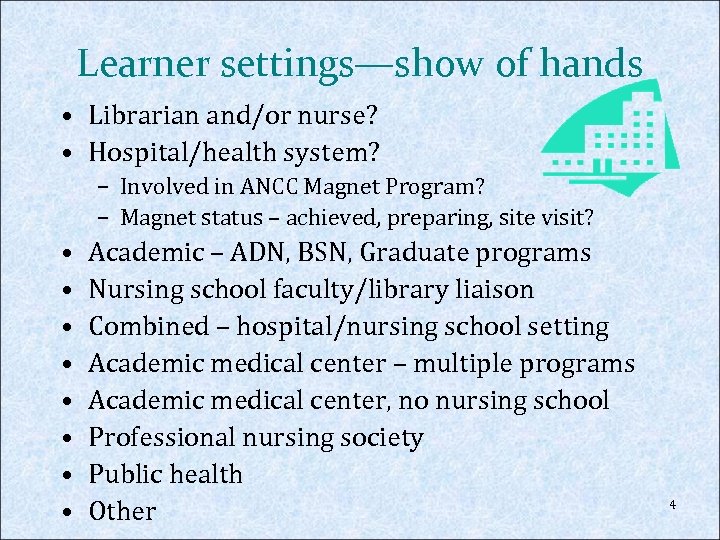 Learner settings—show of hands • Librarian and/or nurse? • Hospital/health system? – Involved in