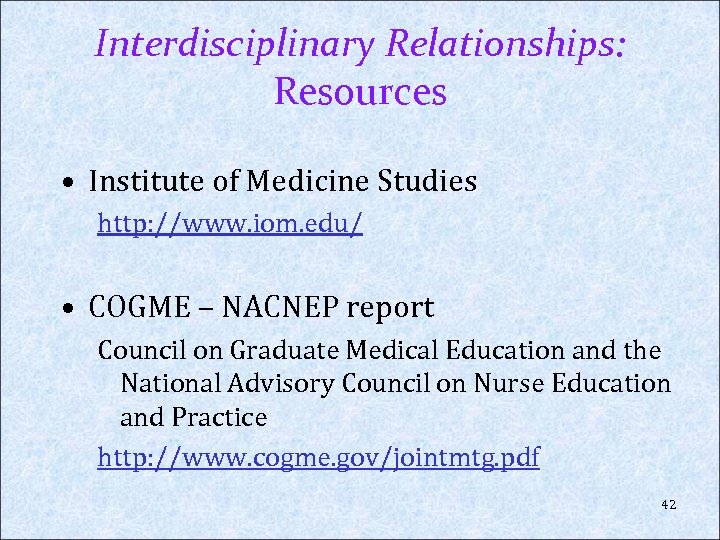 Interdisciplinary Relationships: Resources • Institute of Medicine Studies http: //www. iom. edu/ • COGME