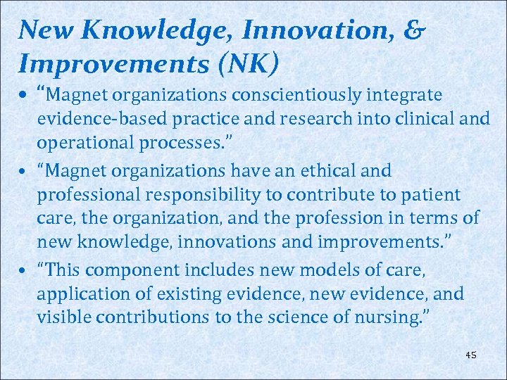 New Knowledge, Innovation, & Improvements (NK) • “Magnet organizations conscientiously integrate evidence-based practice and