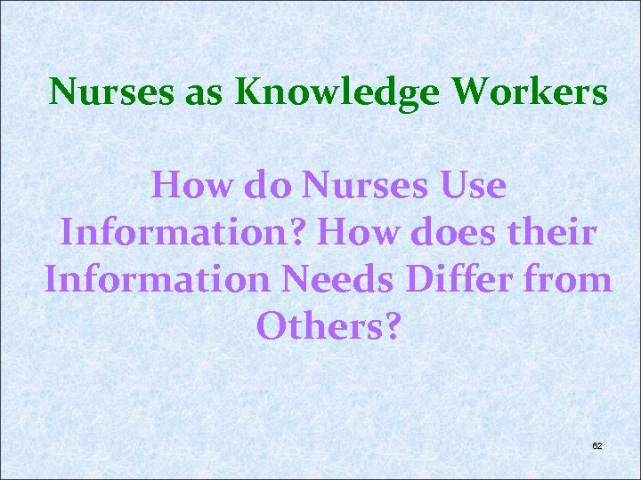 Nurses as Knowledge Workers How do Nurses Use Information? How does their Information Needs